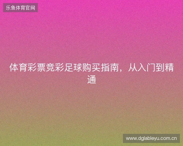 体育彩票竞彩足球购买指南，从入门到精通